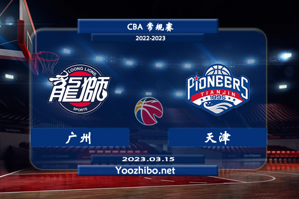 03月15日 CBA常规赛 广州vs天津直播前瞻分析